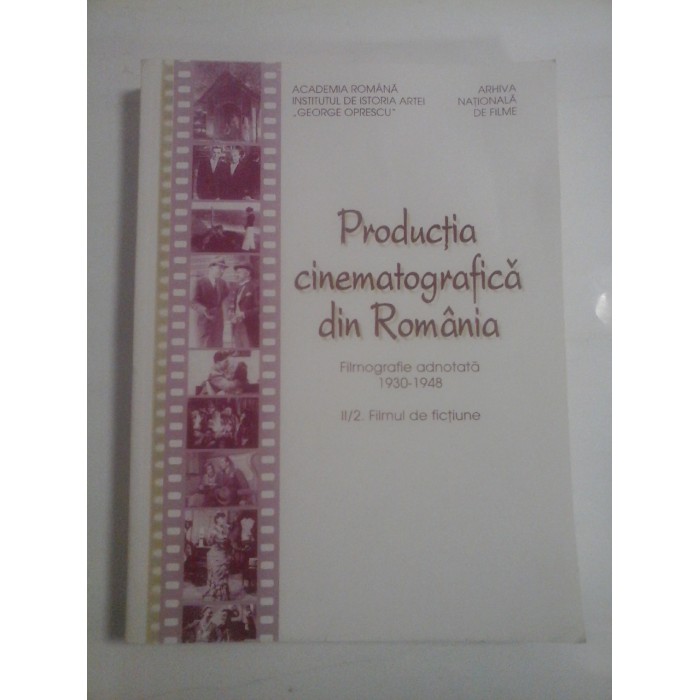 PRODUCTIA  CINEMATOGRAFICA  DIN  ROMANIA : cinematograful sonor 1930-1948, filmul de fictiune: filmografie adnotata 